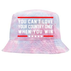 You CanT Love Your Country Only When You Win Tie-Dyed Bucket Hat