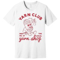 Yarn Club Meet Me At The Local Yarn Premium T-Shirt