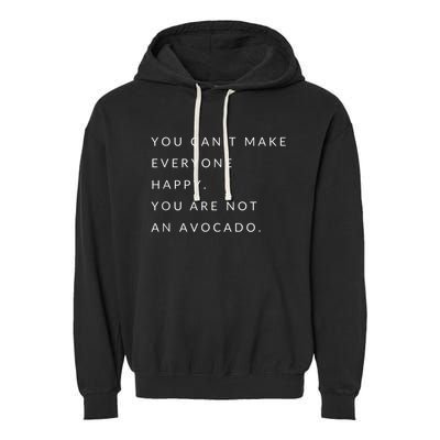 You Can't Make Everyone Happy You Are Not An Avocado Garment-Dyed Fleece Hoodie