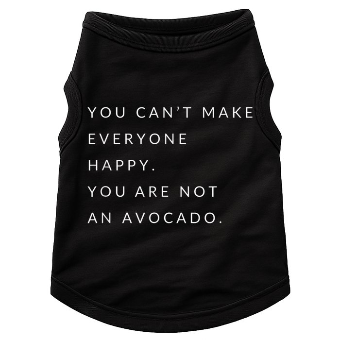 You Can't Make Everyone Happy You Are Not An Avocado Doggie Tank
