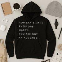 You Can't Make Everyone Happy You Are Not An Avocado Hoodie