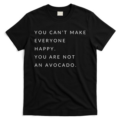 You Can't Make Everyone Happy You Are Not An Avocado T-Shirt