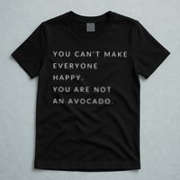 You Can't Make Everyone Happy You Are Not An Avocado T-Shirt