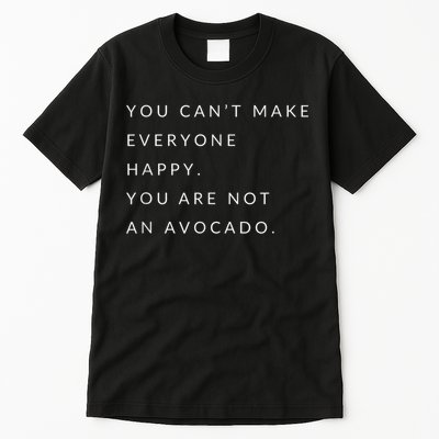 You Can't Make Everyone Happy You Are Not An Avocado Tall T-Shirt