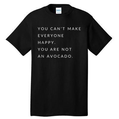 You Can't Make Everyone Happy You Are Not An Avocado Tall T-Shirt