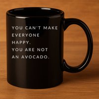 You Can't Make Everyone Happy You Are Not An Avocado 11oz C Handle Ceramic Mug