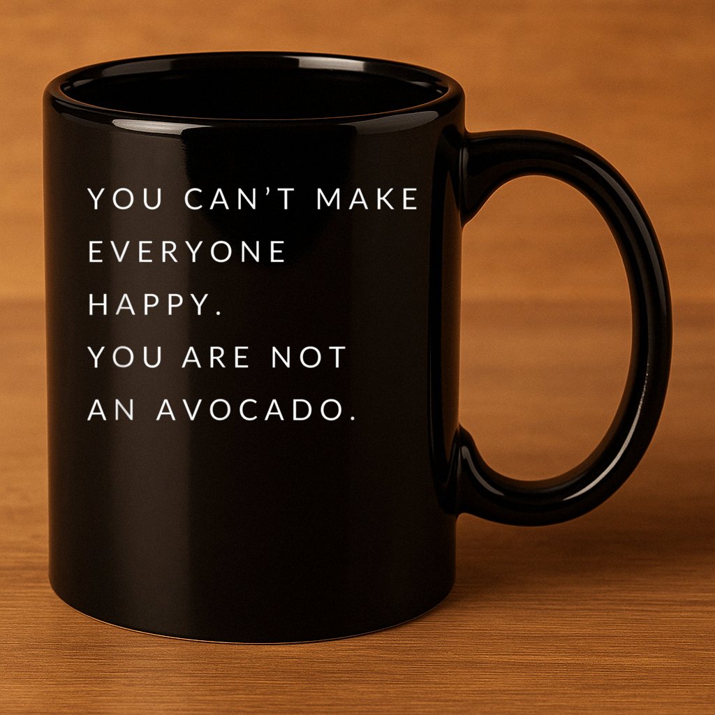 You Can't Make Everyone Happy You Are Not An Avocado 11oz C Handle Ceramic Mug