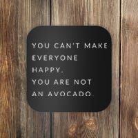 You Can't Make Everyone Happy You Are Not An Avocado Coaster