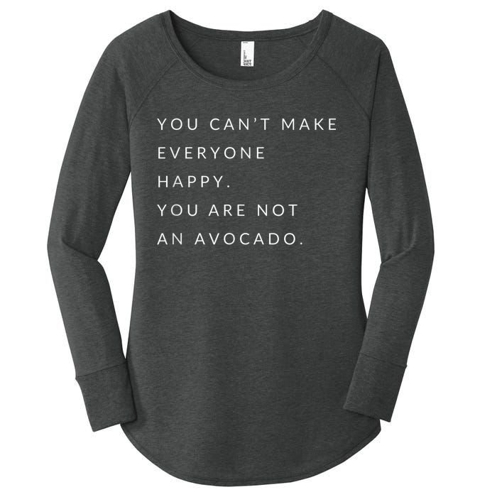 You Can't Make Everyone Happy You Are Not An Avocado Women's Perfect Tri Tunic Long Sleeve Shirt