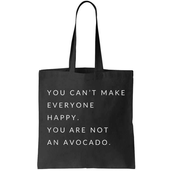 You Can't Make Everyone Happy You Are Not An Avocado Tote Bag