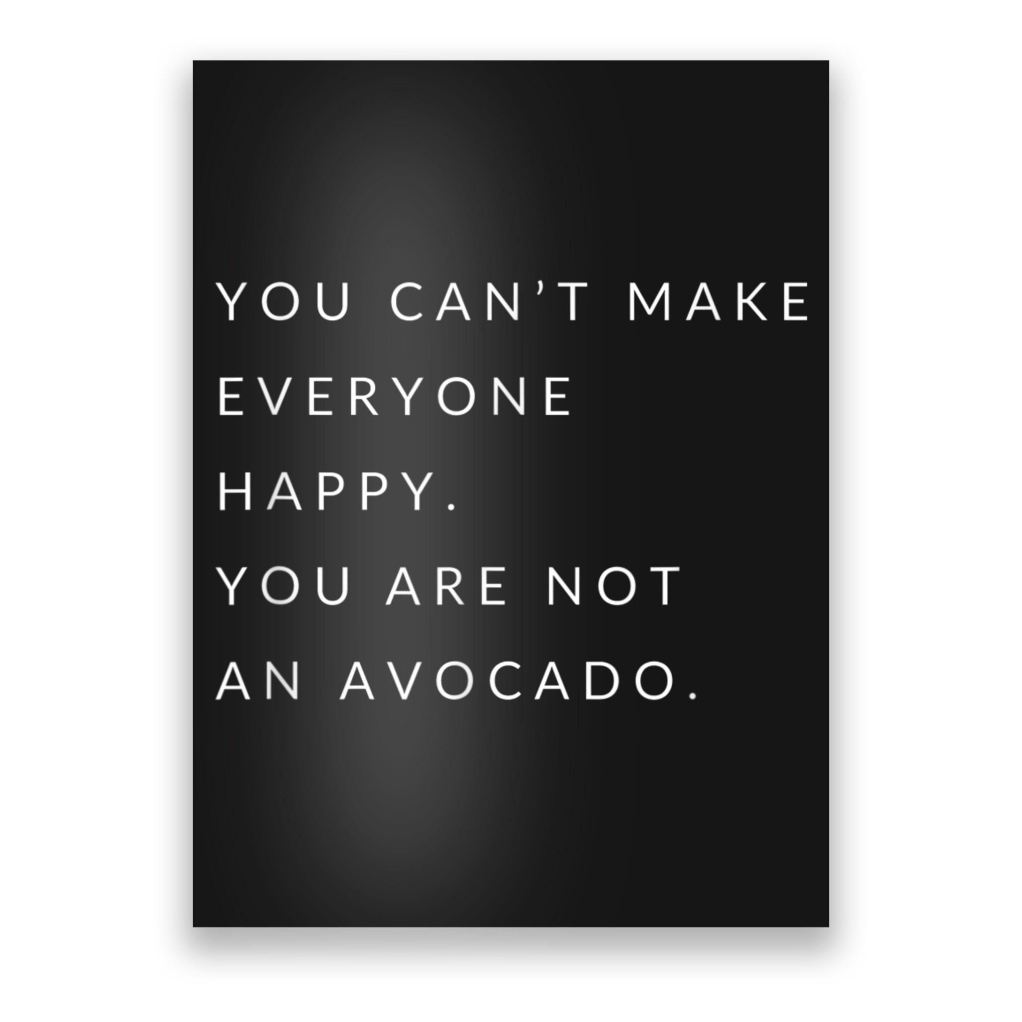 You Can't Make Everyone Happy You Are Not An Avocado Poster