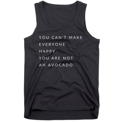 You Can't Make Everyone Happy You Are Not An Avocado Tank Top