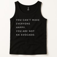 You Can't Make Everyone Happy You Are Not An Avocado Tank Top