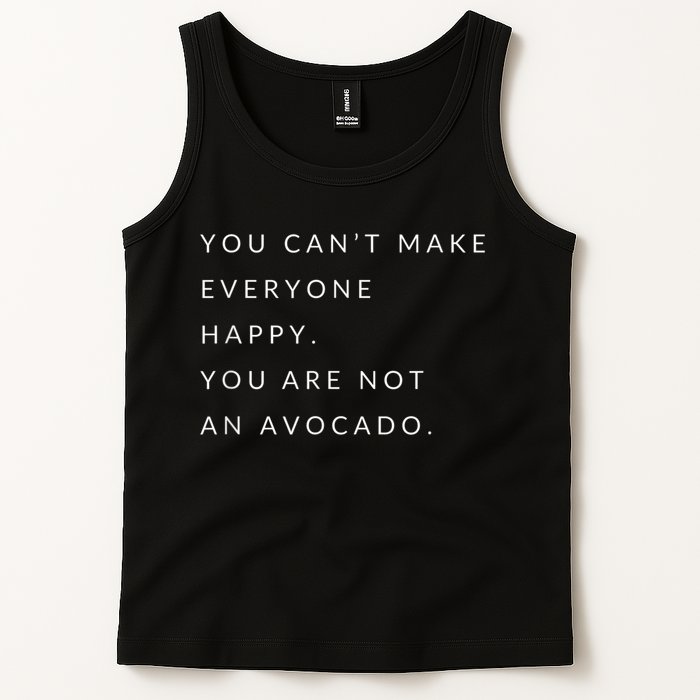 You Can't Make Everyone Happy You Are Not An Avocado Tank Top