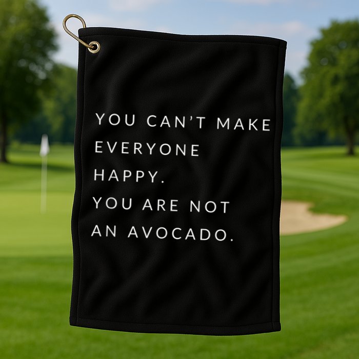 You Can't Make Everyone Happy You Are Not An Avocado Golf Towel