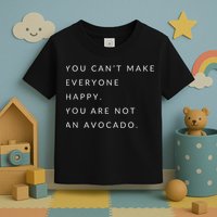You Can't Make Everyone Happy You Are Not An Avocado Toddler T-Shirt