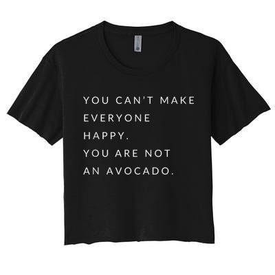 You Can't Make Everyone Happy You Are Not An Avocado Crop Top