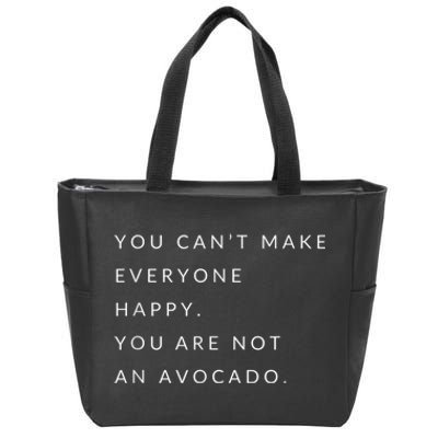 You Can't Make Everyone Happy You Are Not An Avocado Zip Tote Bag