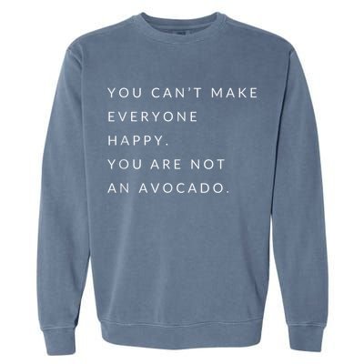 You Can't Make Everyone Happy You Are Not An Avocado Garment-Dyed Sweatshirt