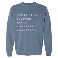 You Can't Make Everyone Happy You Are Not An Avocado Garment-Dyed Sweatshirt