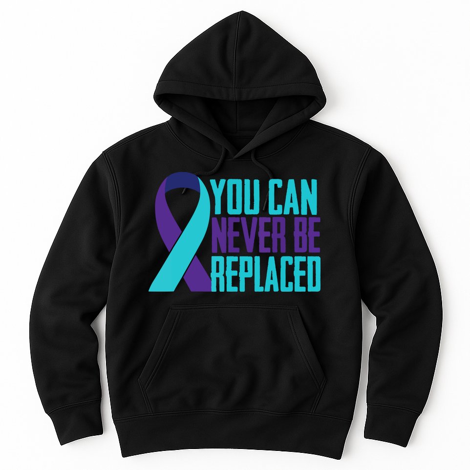 You Can Never Be Replaced Suicide Awareness Hoodie