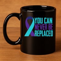 You Can Never Be Replaced Suicide Awareness 11oz C Handle Ceramic Mug