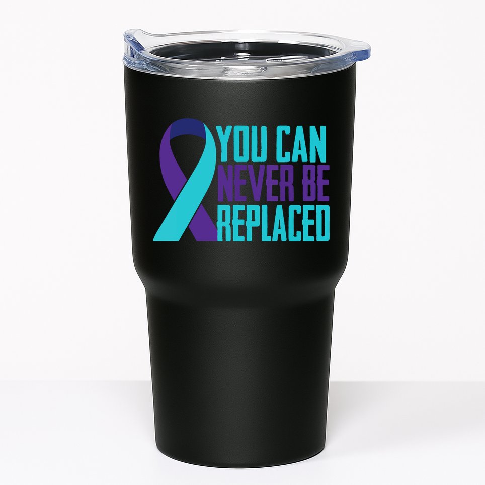You Can Never Be Replaced Suicide Awareness Tumbler
