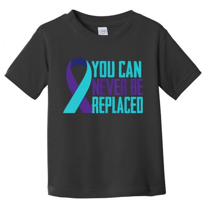 You Can Never Be Replaced Suicide Awareness Toddler T-Shirt