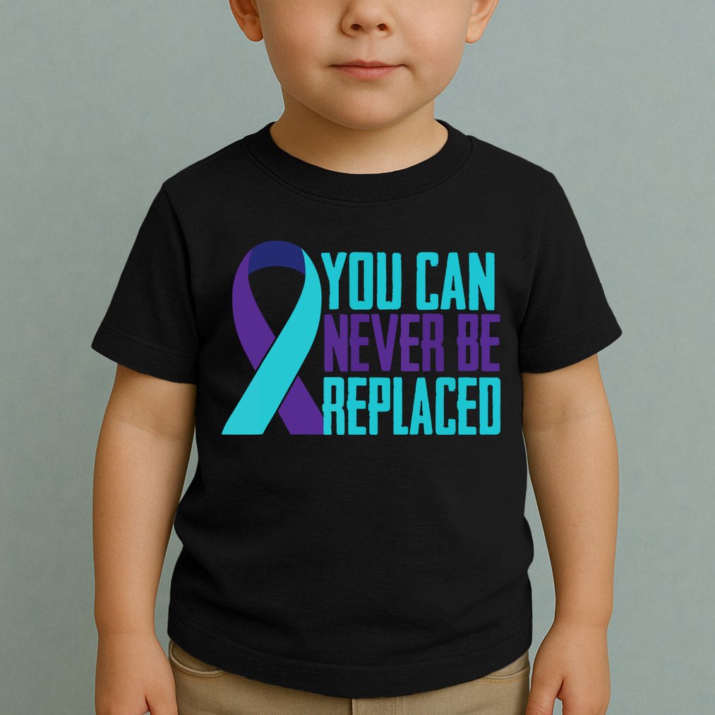 You Can Never Be Replaced Suicide Awareness Toddler T-Shirt