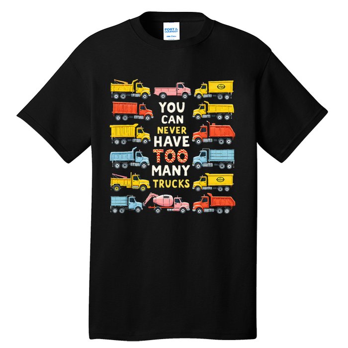 You Can Never Have Too Many Trucks Construction Trucks Tall T-Shirt