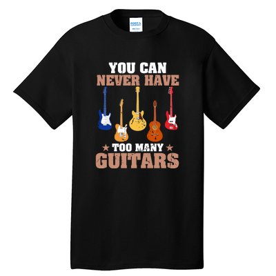 You Can Never Have Too Many Guitars Shirt Guitar Lover Tall T-Shirt