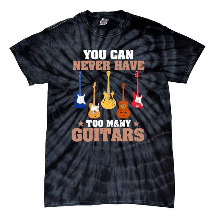 You Can Never Have Too Many Guitars Shirt Guitar Lover Tie-Dye T-Shirt