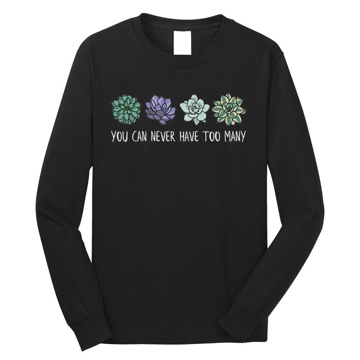 You Can Never Have Too Many Succulents Long Sleeve Shirt