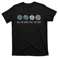 You Can Never Have Too Many Succulents T-Shirt