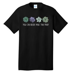 You Can Never Have Too Many Succulents Tall T-Shirt