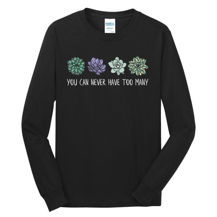 You Can Never Have Too Many Succulents Tall Long Sleeve T-Shirt