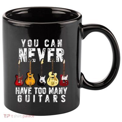 You Can Never Have Too Many Guitars Music Funny Gifts 11oz C Handle Ceramic Mug