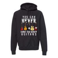 You Can Never Have Too Many Guitars Music Funny Gifts Premium Hoodie