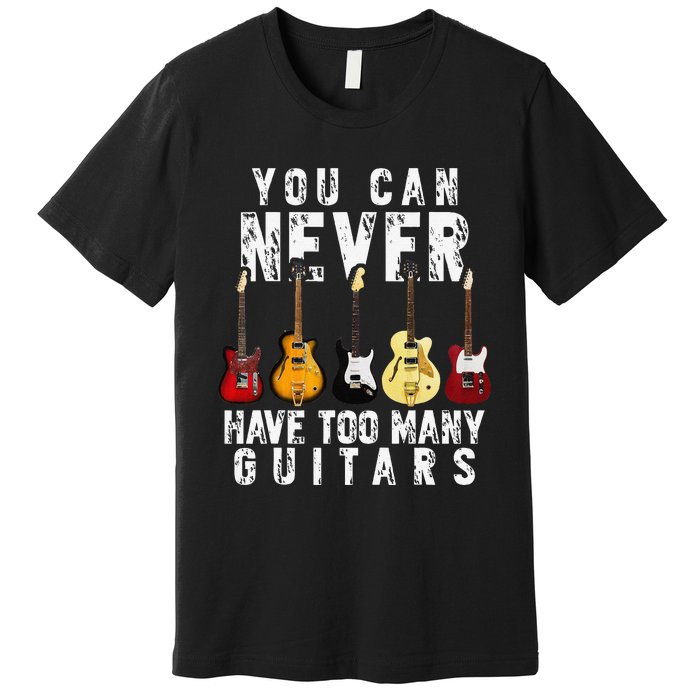 You Can Never Have Too Many Guitars Music Funny Gifts Premium T-Shirt