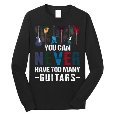 You Can Never Have Too Many Guitars Music Funny Gift Long Sleeve Shirt