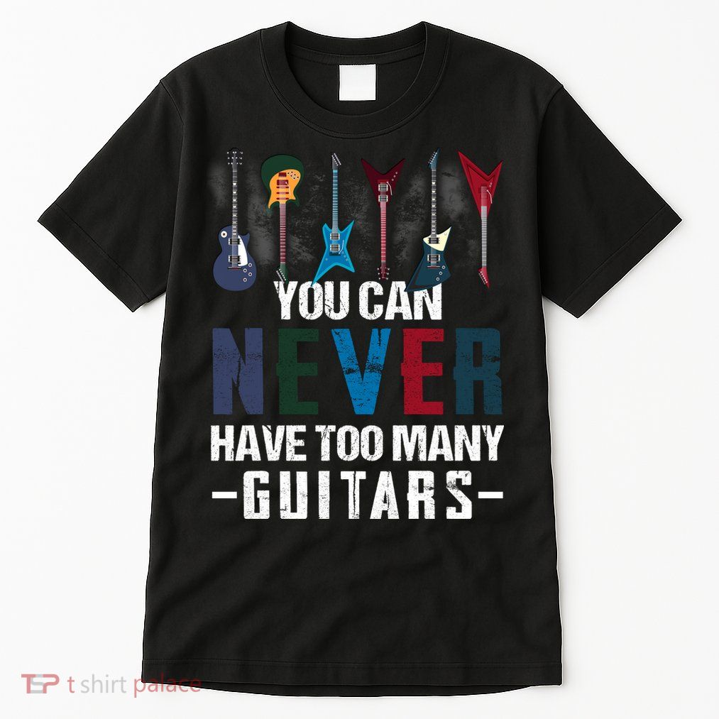 You Can Never Have Too Many Guitars Music Funny Gift Tall T-Shirt