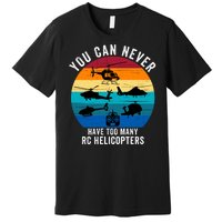 You Can Never Have Too Many Rc Helicopters Premium T-Shirt