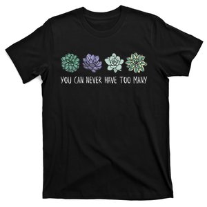 You Can Never Have Too Many Succulents T-Shirt