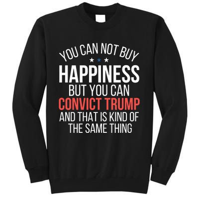 You Can Not Buy Happiness But You Can Convict Trump Tall Sweatshirt