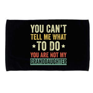 You Can not Tell Me What To Do You are Not My Granddaughter Microfiber Hand Towel