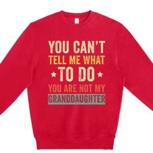 You Can not Tell Me What To Do You are Not My Granddaughter Premium Crewneck Sweatshirt