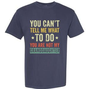 You Can not Tell Me What To Do You are Not My Granddaughter Garment-Dyed Heavyweight T-Shirt