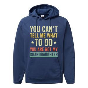 You Can not Tell Me What To Do You are Not My Granddaughter Performance Fleece Hoodie