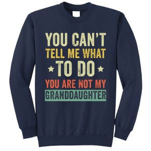 You Can not Tell Me What To Do You are Not My Granddaughter Sweatshirt