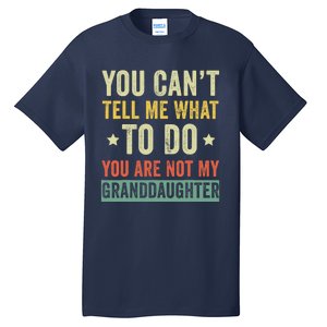 You Can not Tell Me What To Do You are Not My Granddaughter Tall T-Shirt